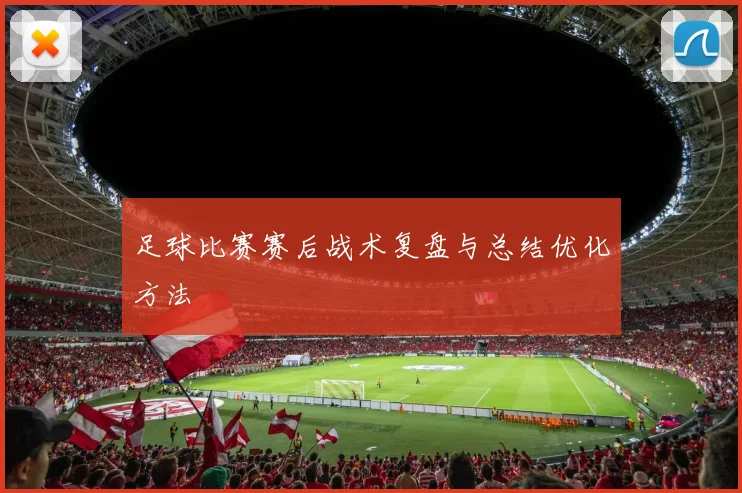 足球比赛赛后战术复盘与总结优化方法