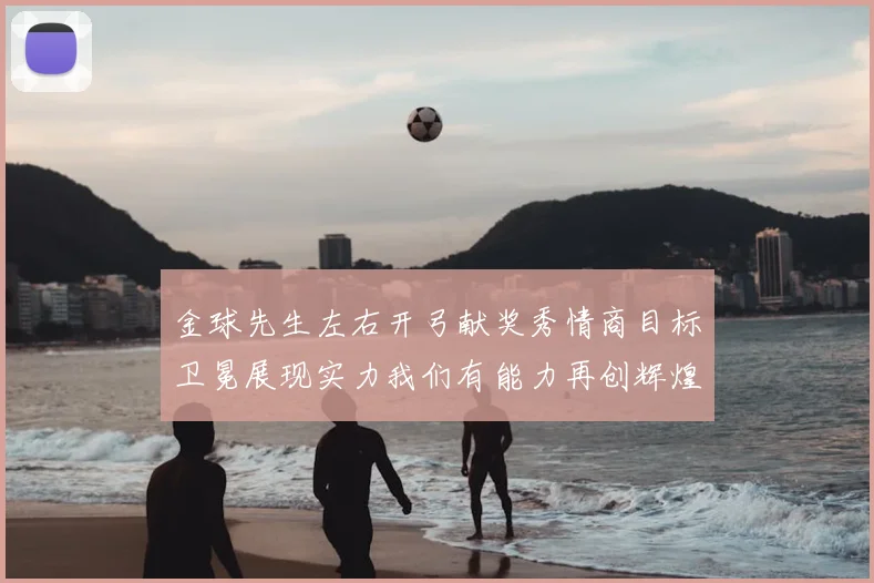 金球先生左右开弓献奖秀情商目标卫冕展现实力我们有能力再创辉煌